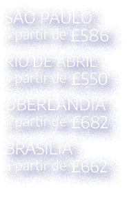 S O PAULO a partir de £586 RIO DE ABRIL a partir de £550 UBERL NDIA a partir de £682 BRAS LIA a partir de £662