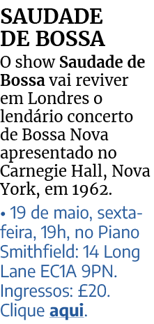 SAUDADE DE BOSSA O show Saudade de Bossa vai reviver em Londres o lend rio concerto de Bossa Nova apresentado no Carn...