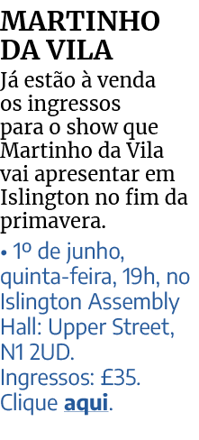 MARTINHO DA VILA J est o   venda os ingressos para o show que Martinho da Vila vai apresentar em Islington no fim da...
