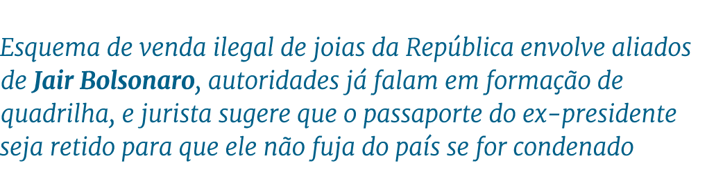 Esquema de venda ilegal de joias da República envolve aliados de Jair Bolsonaro, autoridades já falam em formação de    