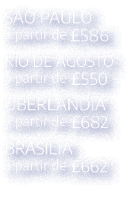 SÃO PAULO a partir de  586 RIO DE AGOSTO a partir de  550 UBERLÂNDIA a partir de  682 BRASÍLIA a partir de  662