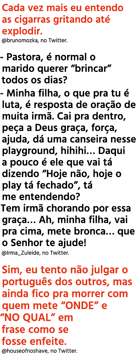 Cada vez mais eu entendo as cigarras gritando at explodir. @brunomozka, no Twitter. Pastora,   normal o marido quere...