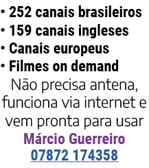 • 252 canais brasileiros • 159 canais ingleses • Canais europeus • Filmes on demand N o precisa antena, funciona via ...