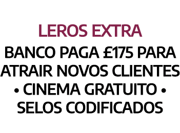 Leros Extra Banco paga £175 para atrair novos clientes • Cinema Gratuito • selos Codificados