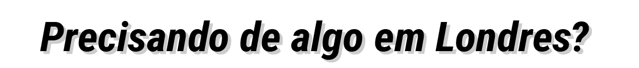Precisando de algo em Londres?
