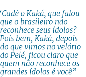 “Cad o Kak , que falou que o brasileiro n o reconhece seus  dolos? Pois bem, Kak , depois do que vimos no vel rio do...