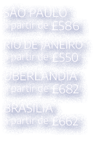 S O PAULO a partir de £586 RIO DE JANEIRO a partir de £550 UBERL NDIA a partir de £682 BRAS LIA a partir de £662