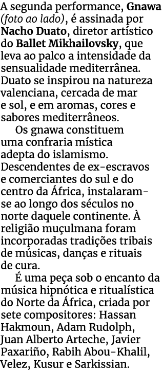 A segunda performance, Gnawa (foto ao lado),  assinada por Nacho Duato, diretor art stico do Ballet Mikhailovsky, qu...
