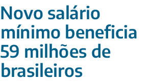 Novo sal rio m nimo beneficia 59 milh es de brasileiros