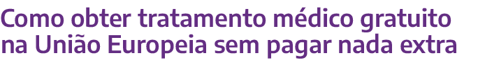 Como obter tratamento m dico gratuito na Uni o Europeia sem pagar nada extra