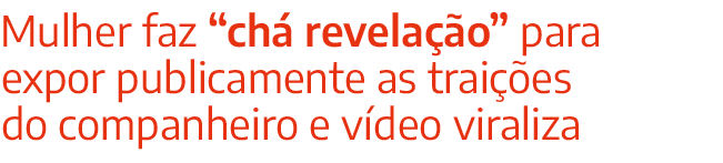 Mulher faz “ch revela  o” para expor publicamente as trai  es do companheiro e v deo viraliza