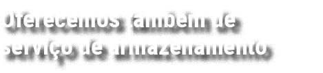 Oferecemos tamb m de servi o de armazenamento 
