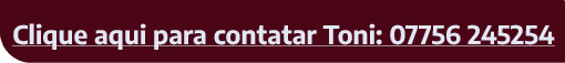 Clique aqui para contatar Toni: 07756 245254 