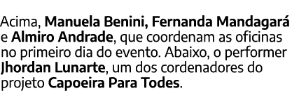 Acima, Manuela Benini, Fernanda Mandagar e Almiro Andrade, que coordenam as oficinas no primeiro dia do evento. Abai...