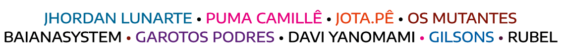 Jhordan Lunarte • Puma Camill • Jota.P  • Os Mutantes BaianaSystem • Garotos Podres • Davi Yanomami • Gilsons • Rubel