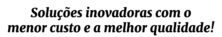 Solu es inovadoras com o menor custo e a melhor qualidade!