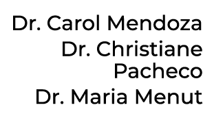 Dr. Carol Mendoza Dr. Christiane Pacheco Dr. Maria Menut