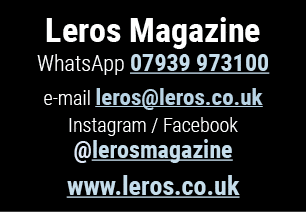 Leros Magazine WhatsApp 07939 973100 e mail leros@leros.co.uk Instagram / Facebook @lerosmagazine www.leros.co.uk