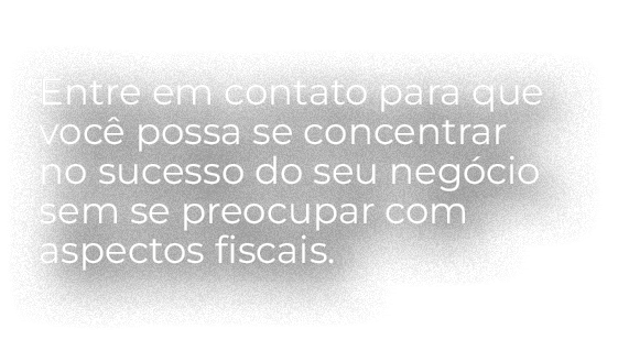 Entre em contato para que voc possa se concentrar no sucesso do seu neg cio sem se preocupar com aspectos fiscais.