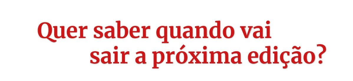  Quer saber quando vai sair a pr xima edi o?