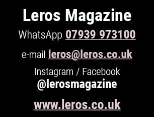 Leros Magazine WhatsApp 07939 973100 e mail leros@leros.co.uk Instagram / Facebook @lerosmagazine www.leros.co.uk