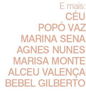 E mais: Céu Popó Vaz Marina Sena Agnes Nunes Marisa Monte Alceu Valença Bebel Gilberto