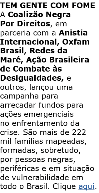 Tem Gente com Fome A Coalizão Negra Por Direitos, em parceria com a Anistia Internacional, Oxfam Brasil, Redes da Mar   