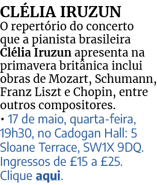 CL LIA IRUZUN O repert rio do concerto que a pianista brasileira Cl lia Iruzun apresenta na primavera brit nica inclu...