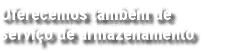 Oferecemos tamb m de servi o de armazenamento 