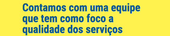 Contamos com uma equipe que tem como foco a qualidade dos servi os