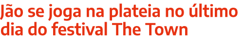 Jão se joga na plateia no último dia do festival The Town