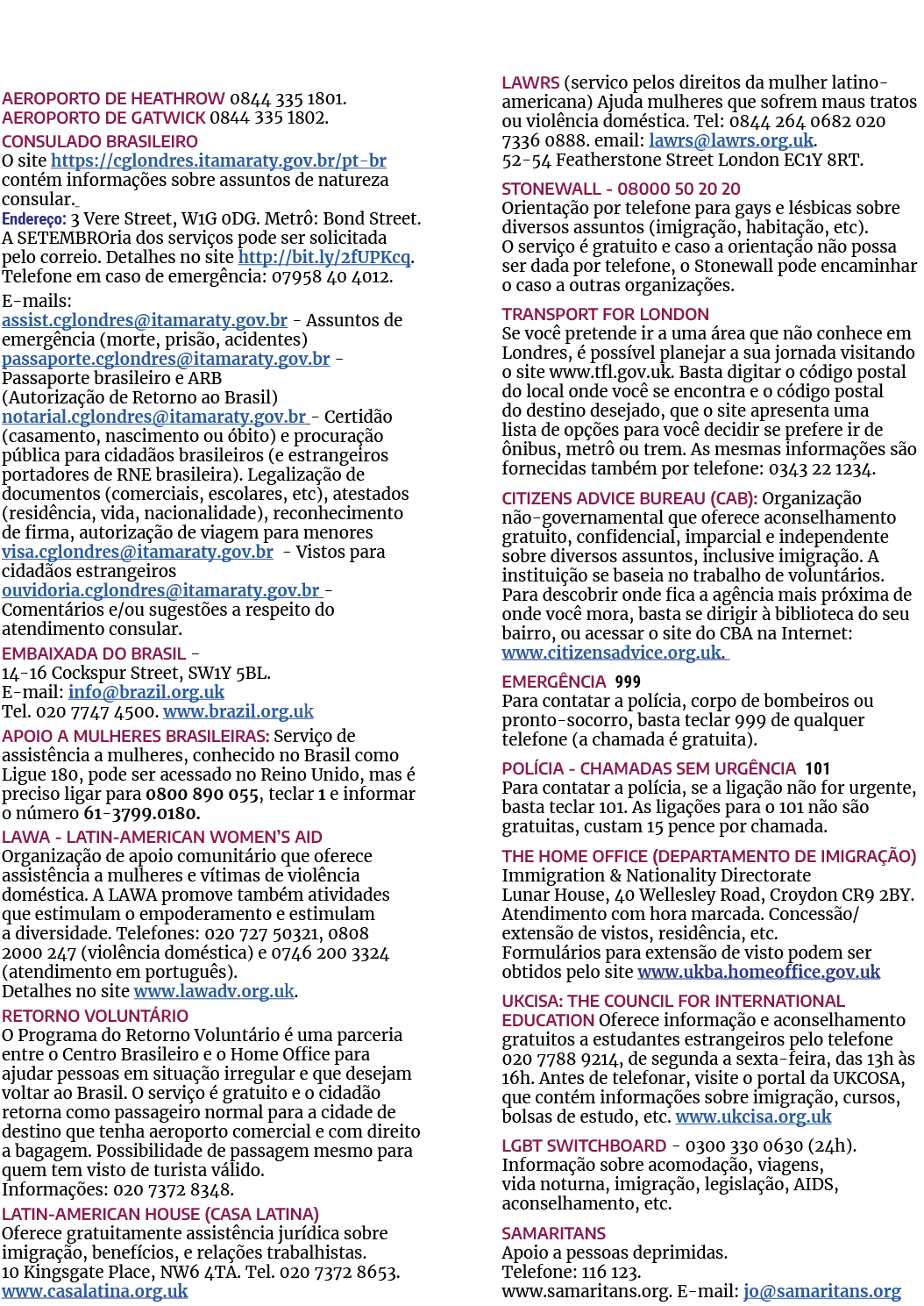 Aeroporto de Heathrow 0844 335 1801  Aeroporto de Gatwick 0844 335 1802  Consulado Brasileiro O site https:  cglondre   