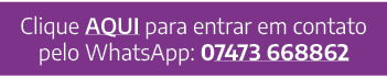 Clique aqui para entrar em contato pelo WhatsApp: 07473 668862